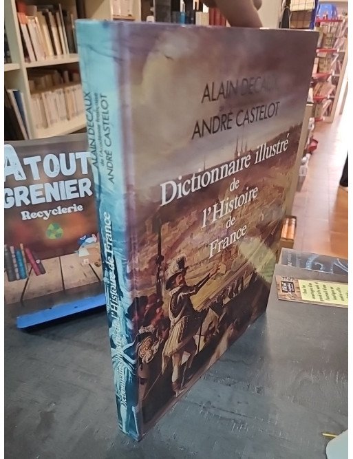 Dictionnaire Illustré De L'Histoire De France - Alain Decaux Et André Castelot