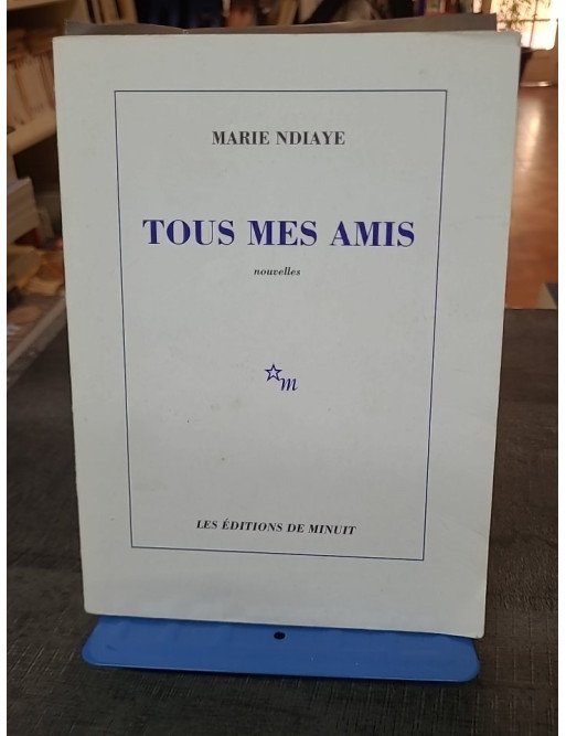 Tous mes amis par Marie Ndiaye