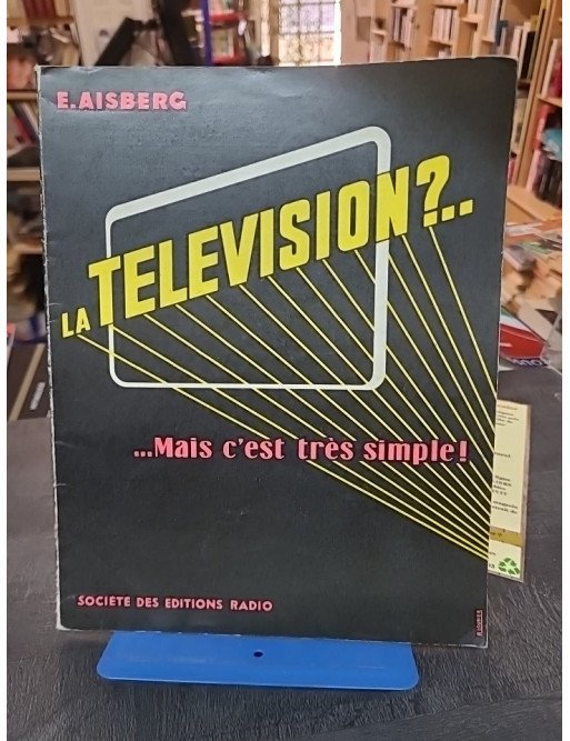 La télévision ?... mais c'est très simple ! par Eugène Aisberg
