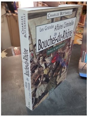 Les Grandes Affaires Criminelles des Bouches-du-Rhône - Charles Bottarelli