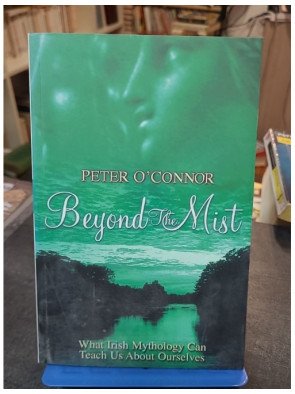 Beyond the Mist - What Irish Mythology Can Teach Us About Ourselves de Peter O'Connor