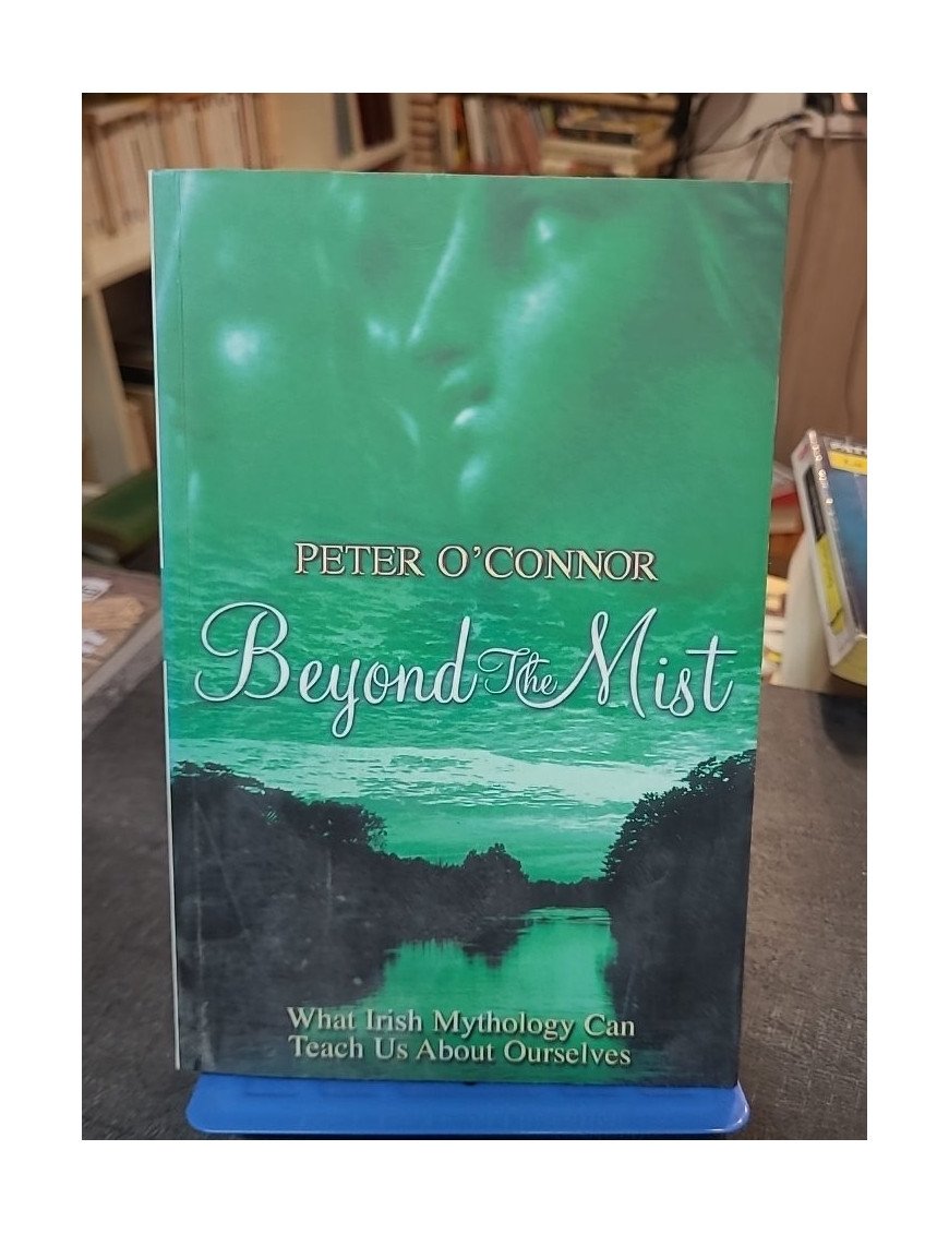 Beyond the Mist - What Irish Mythology Can Teach Us About Ourselves de Peter O'Connor