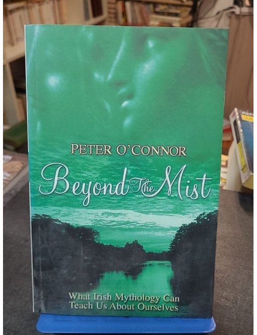 Beyond the Mist - What Irish Mythology Can Teach Us About Ourselves de Peter O'Connor