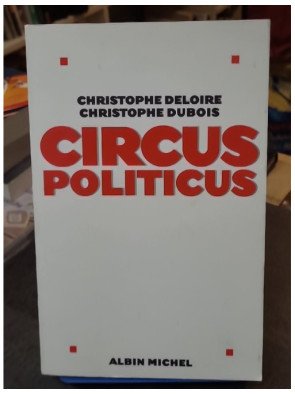 Circus politicus - Christophe Dubois, Christophe Deloire