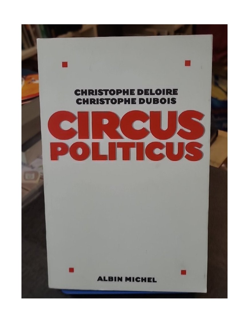 Circus politicus - Christophe Dubois, Christophe Deloire