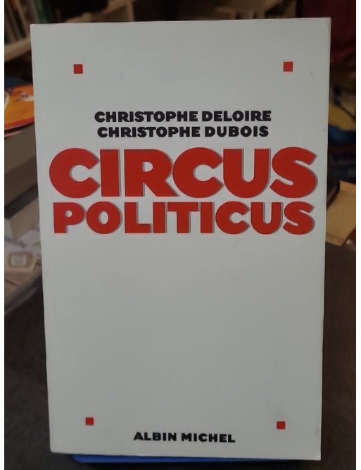 Circus politicus - Christophe Dubois, Christophe Deloire