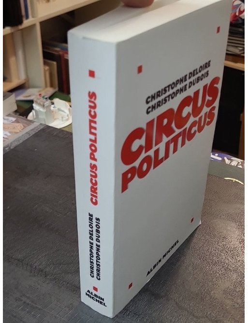 Circus politicus - Christophe Dubois, Christophe Deloire