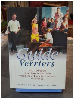 Guide des verriers. 450 souffleurs et sculpteurs de verre en France par Sylvie Girard-Lagorce