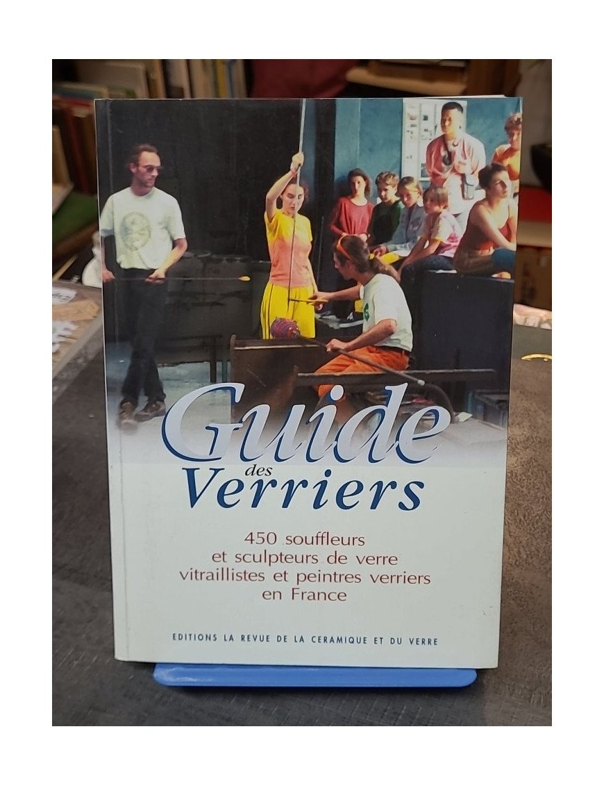 Guide des verriers. 450 souffleurs et sculpteurs de verre en France par Sylvie Girard-Lagorce