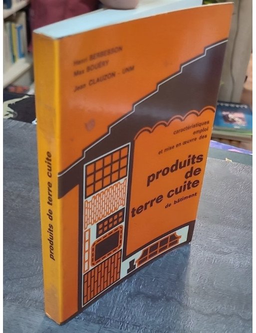 Produits de terre cuite de bâtiment : Caractéristiques, emploi et mise en oeuvre par H. Berbesson, M. Bouéry, J. Clauzon