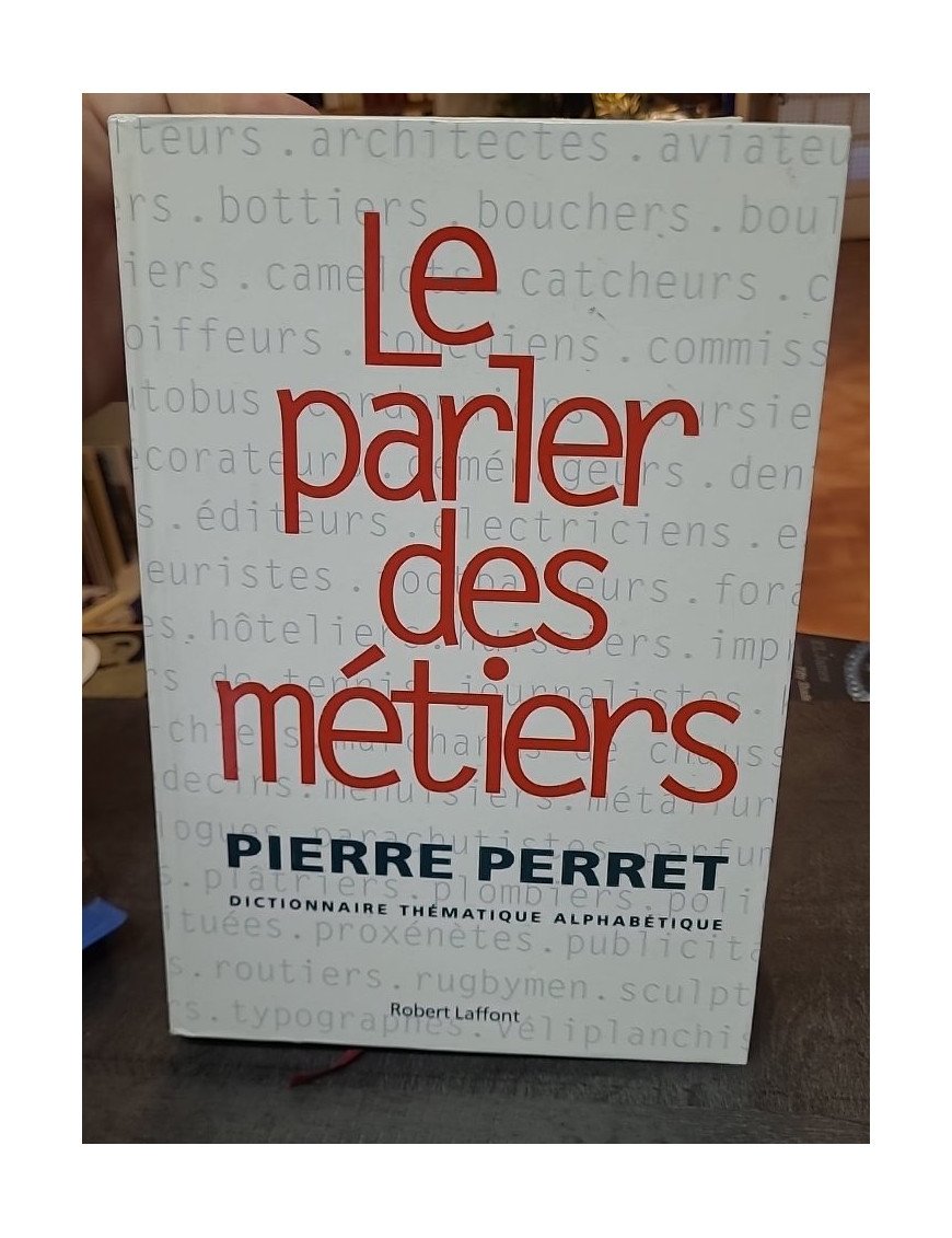 Le Parler Des Métiers - Dictionnaire Thématique Alphabétique par Pierre Perret