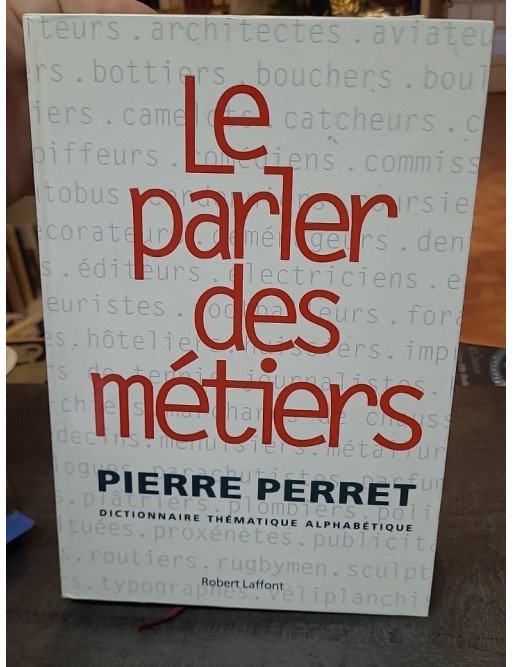 Le Parler Des Métiers - Dictionnaire Thématique Alphabétique par Pierre Perret