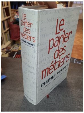 Le Parler Des Métiers - Dictionnaire Thématique Alphabétique par Pierre Perret