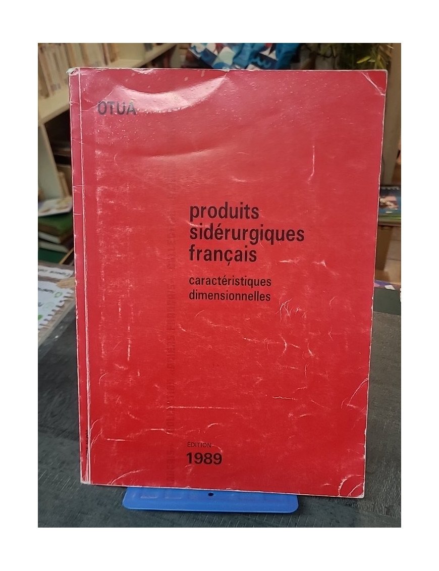 Produits Sidérurgiques Français - Caractéristiques dimensionnelles Tome 1 par Otua