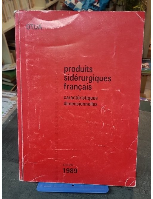 Produits Sidérurgiques Français - Caractéristiques dimensionnelles Tome 1 par Otua