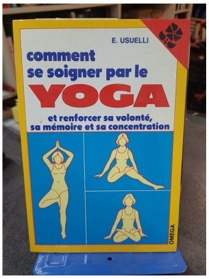 Comment se soigner par le yoga : Renforcez volonté, mémoire et concentration | E. Usuelli