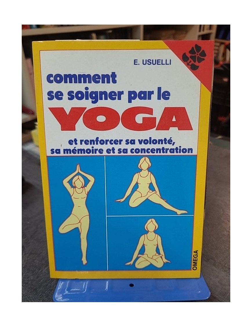 Comment se soigner par le yoga : Renforcez volonté, mémoire et concentration | E. Usuelli