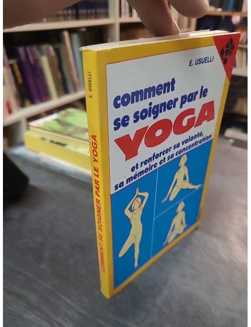 Comment se soigner par le yoga : Renforcez volonté, mémoire et concentration | E. Usuelli
