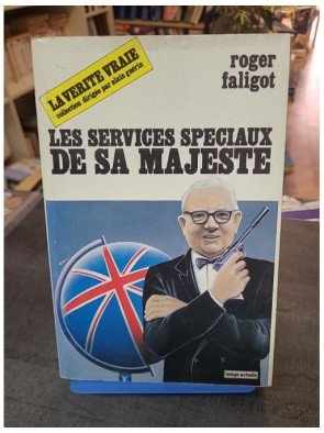 Les Services spéciaux de Sa Majesté : L'histoire des renseignements britanniques par Roger Faligot