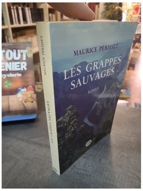 Les Grappes Sauvages - Roman, une œuvre de l'auteur français Maurice Périsset