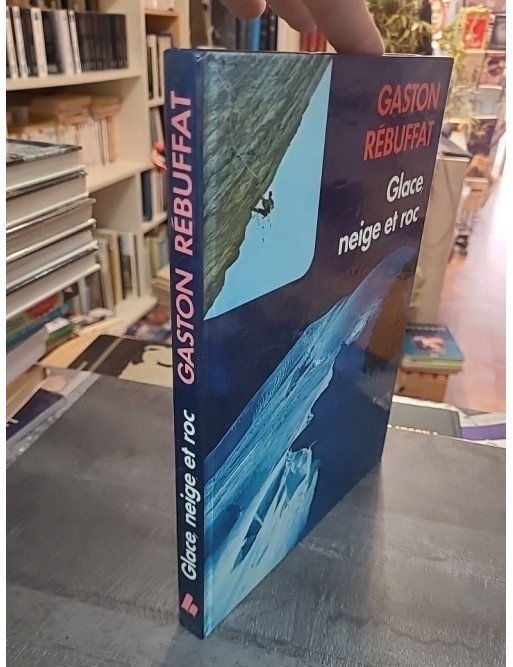 Glace, neige et roc : L'art et la technique de l'alpinisme expliqués par Gaston Rébuffat