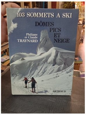 Cent trois sommets à ski (Dômes, pics et neige) : Le guide complet de ski de randonnée par Philippe et Claude Traynard