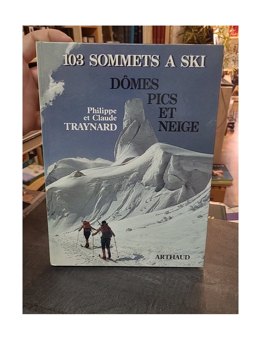 Cent trois sommets à ski (Dômes, pics et neige) : Le guide complet de ski de randonnée par Philippe et Claude Traynard