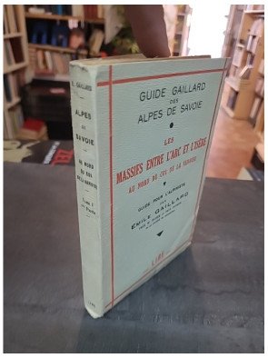 Guide Gaillard des Alpes de Savoie - Tome 1er : Les massifs entre l'Arc et l'Isère - Guide pour l'alpiniste par Émile Gaillard