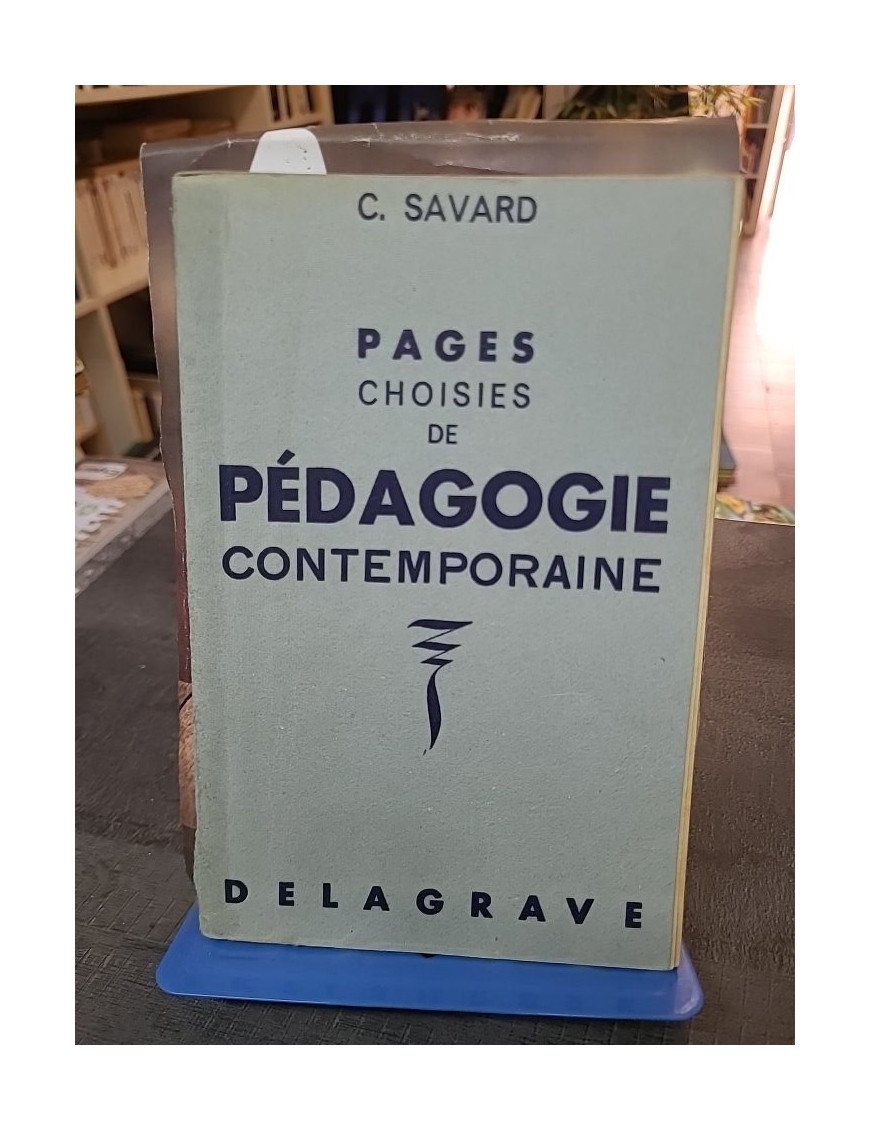 Pages choisies de pédagogie contemporaine (Extraits et Anthologie) par C. Savard - Éditions Delagrave (476 pages)