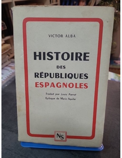 Histoire des Républiques Espagnoles : L'analyse complète de 1873 à 1939 par Victor Alba (Nord-Sud, 1948)