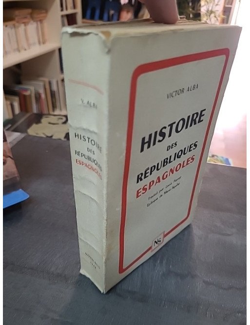 Histoire des Républiques Espagnoles : L'analyse complète de 1873 à 1939 par Victor Alba (Nord-Sud, 1948)