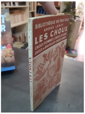 Les Choux : Guide complet pour choux pommés, choux-fleurs, choux de Bruxelles par André Leroy (Hachette 1943)
