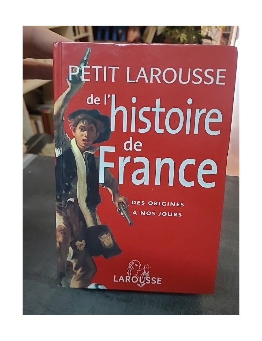 Petit Larousse de l'Histoire de France - Des origines à nos jours par Pierre Bezbakh
