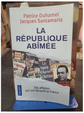 La République abîmée : Dix affaires qui ont ébranlé la France par Patrice Duhamel et Jacques Santamaria