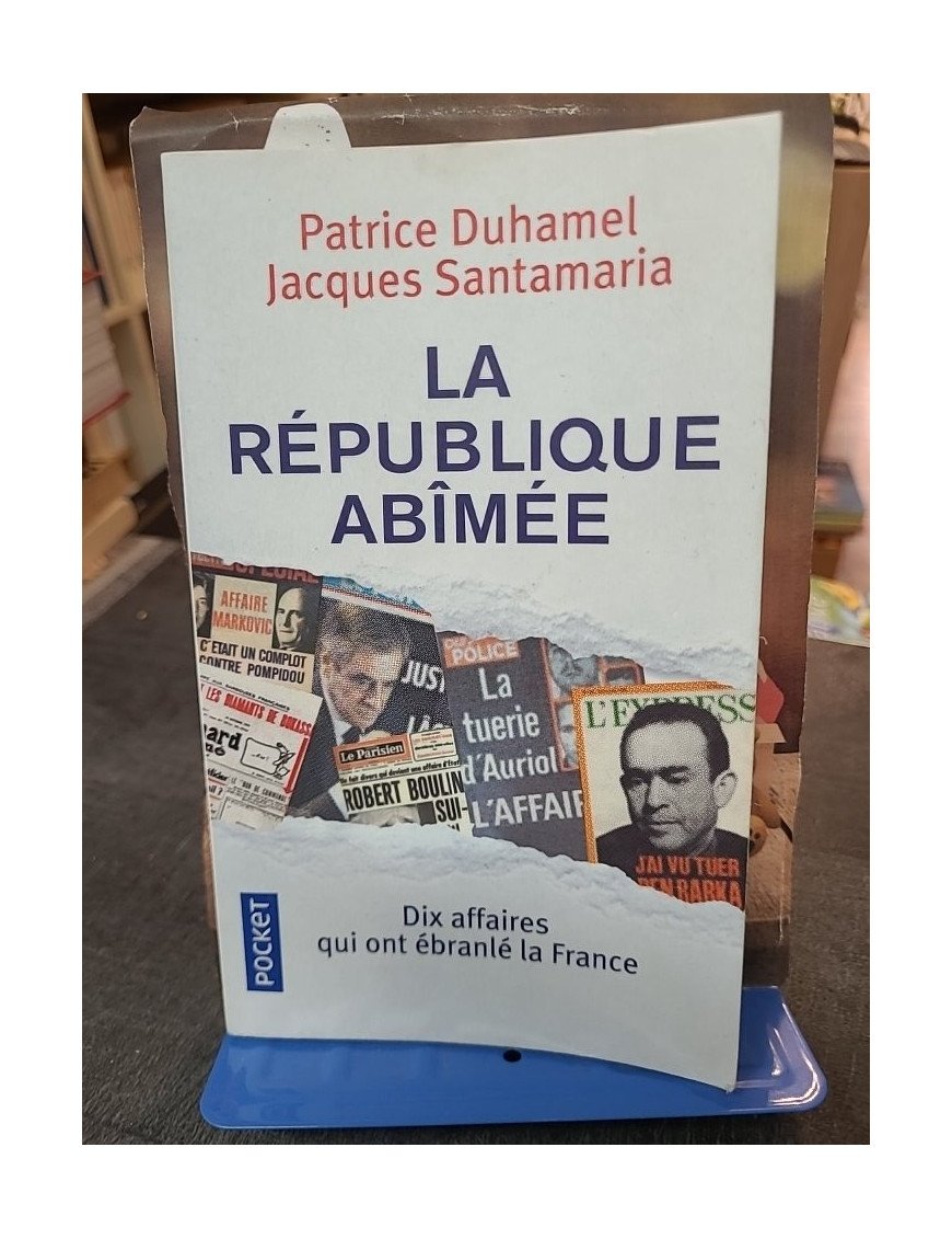 La République abîmée : Dix affaires qui ont ébranlé la France par Patrice Duhamel et Jacques Santamaria