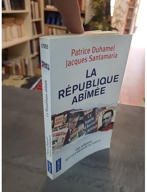 La République abîmée : Dix affaires qui ont ébranlé la France par Patrice Duhamel et Jacques Santamaria