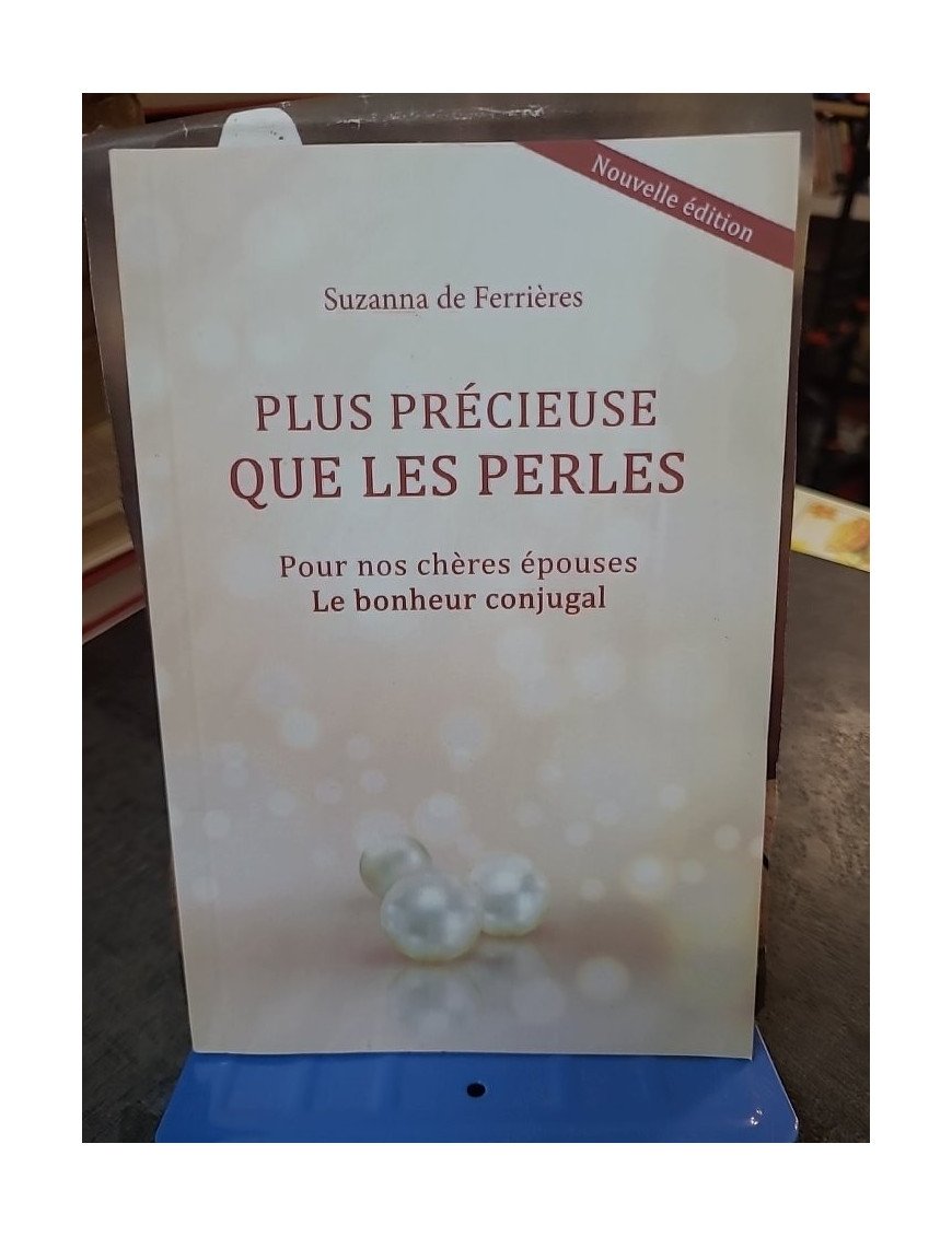 Plus précieuse que les perles - Pour nos chères épouses, le bonheur conjugal - Suzanna de Ferrières