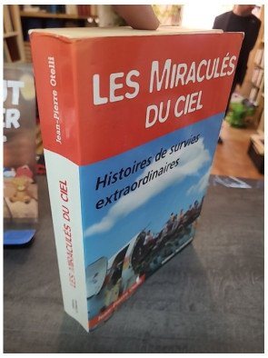 Les Miraculés du ciel - Histoires de survies extraordinaires - Jean-Pierre Otelli