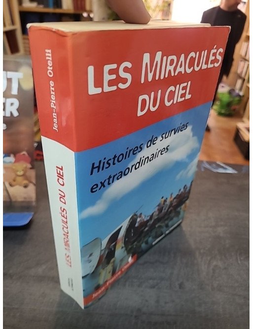 Les Miraculés du ciel - Histoires de survies extraordinaires - Jean-Pierre Otelli