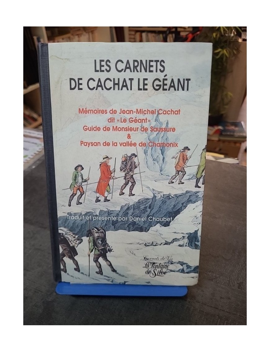 Les Carnets de Cachat le Géant : Mémoires du guide de Mr de Saussure et paysan de la vallée de Chamonix