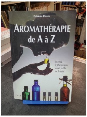Aromathérapie De A À Z : Le Guide Le Plus Complet Jamais Publié Sur Le Sujet par Patricia Davis - Référence Santé Naturelle