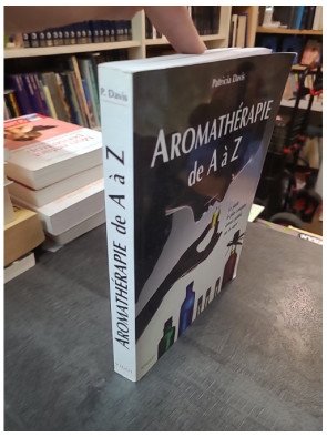 Aromathérapie De A À Z : Le Guide Le Plus Complet Jamais Publié Sur Le Sujet par Patricia Davis - Référence Santé Naturelle