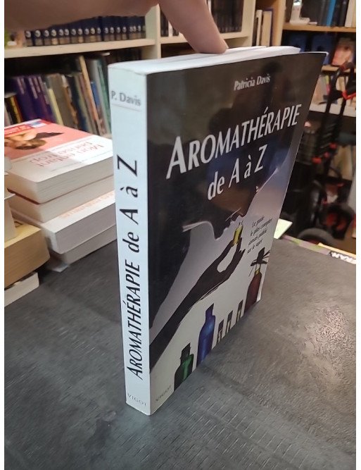 Aromathérapie De A À Z : Le Guide Le Plus Complet Jamais Publié Sur Le Sujet par Patricia Davis - Référence Santé Naturelle