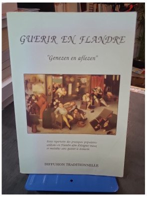 Guérir en Flandre - Genezen en aflezen : pratiques populaires pour éloigner maux et maladies par Bruno Degunst