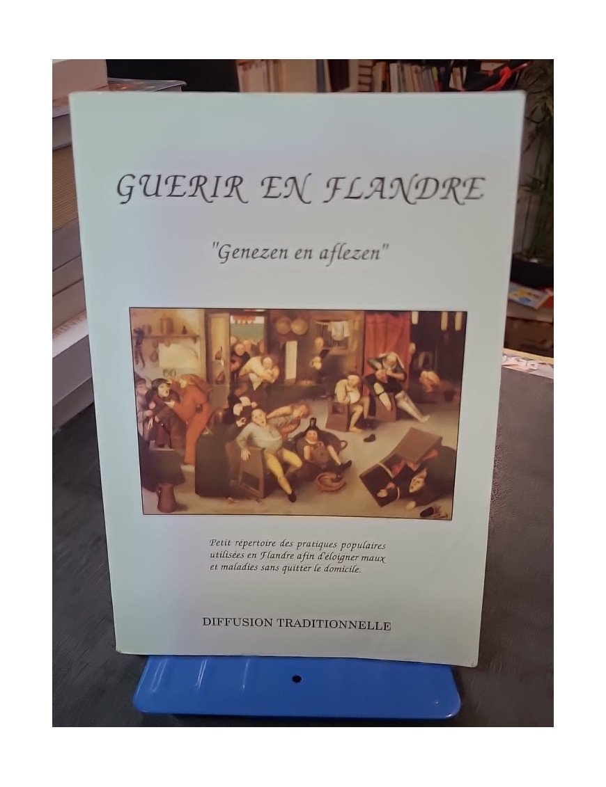 Guérir en Flandre - Genezen en aflezen : pratiques populaires pour éloigner maux et maladies par Bruno Degunst