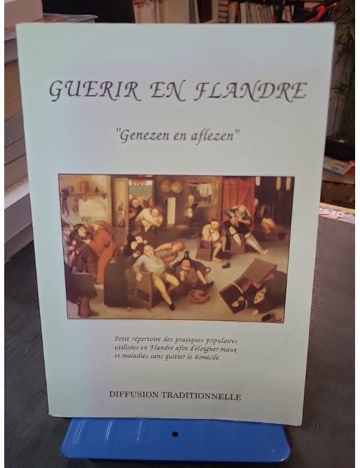 Guérir en Flandre - Genezen en aflezen : pratiques populaires pour éloigner maux et maladies par Bruno Degunst