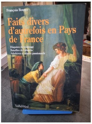 Faits divers d'autrefois en Pays de France : Histoires rurales et crimes passionnels par François Boutry