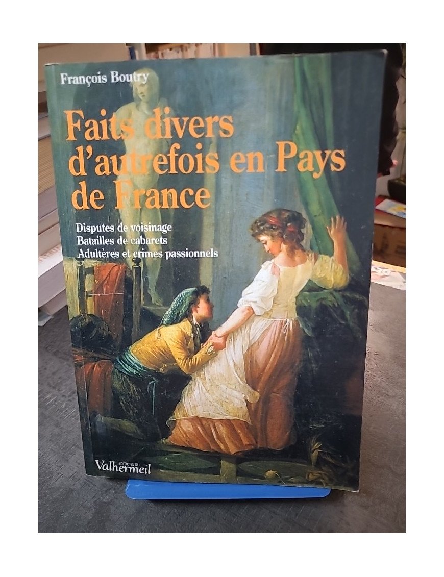 Faits divers d'autrefois en Pays de France : Histoires rurales et crimes passionnels par François Boutry