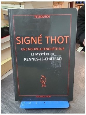 Signé Thot : Nouvelle Enquête sur le Mystère de Rennes-Le-Château (Pelroutch)
