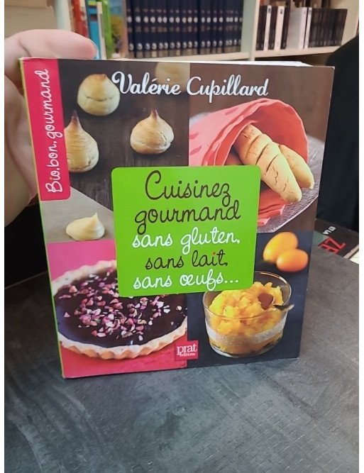 Cuisinez gourmand sans gluten, sans lait, sans oeufs : 300 recettes saines et délicieuses par Valérie Cupillard
